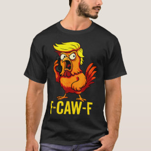 F-caw-f Funny Trump Chicken Calling Humour Quote R T-Shirt