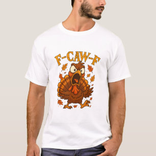 F-caw-f Funny Turkey Humor F-caw-f Quote Thanksgiv T-Shirt