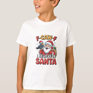 F-Caw-F I Believe in Santa Funny Christmas Crow T-Shirt