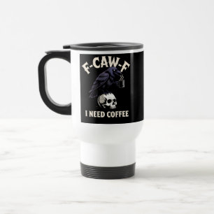 F-Caw-F I Need Coffee Features Crow Raven Funny   Travel Mug