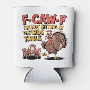 F-Caw-F I'm Not Sitting at the Kids Table Turkey Can Cooler