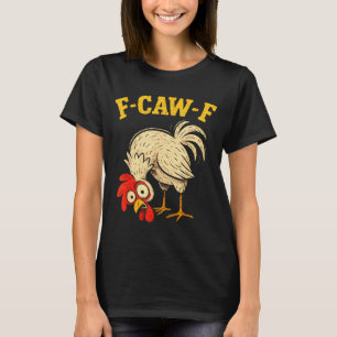F Caw F Rooster Funny Fcawf Chicken Farm Bird Fawk T-Shirt