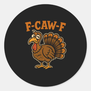 F Caw F Turkey Thanksgiving Funny Gobble Fcawf Gob Classic Round Sticker