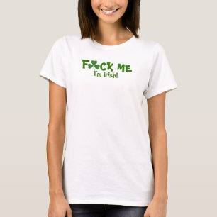 F*CK ME... I'm Irish! T-Shirt