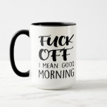 F*ck Off I Mean Good Morning Sarcastic funny quote Mug<br><div class="desc">f*ck off i mean good morning,  gift idea for dad,  grandpa,  father days gift,  gift idea for christmas,  hanukkah,  mother s day,  retirement,  housewarming,  humour,  sarcastic,  coffee,  ceramic,  good,  mornings</div>