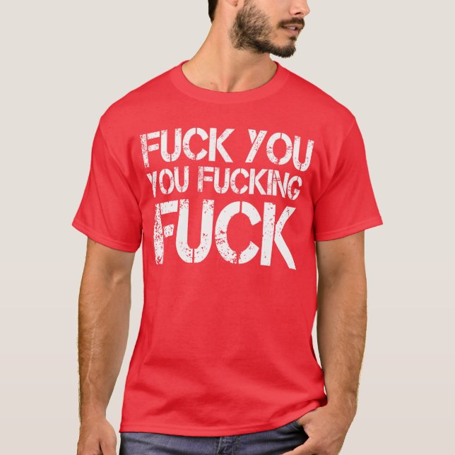 F ck You You F cking F ck Funny Sarcasticshirt Gag T-Shirt (Front)
