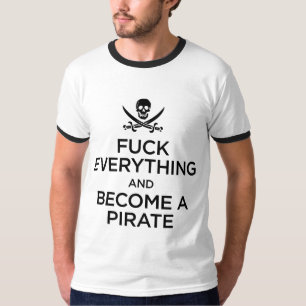 f*** everything and become a pirate T-Shirt