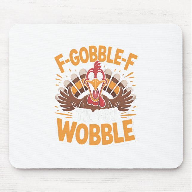 F-gobble-f Til You Wobble Funny Thanksgiving Turke Mouse Pad (Front)