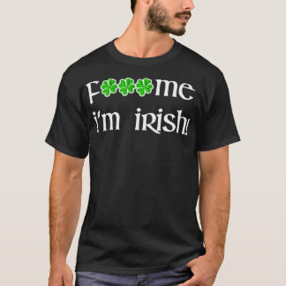 F#$ me I'm Irish St Patrick's Day Green Four Leaf T-Shirt