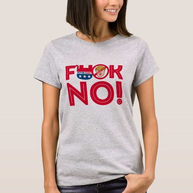 F No to Trump Republicans --- Anti-Trump Design -  T-Shirt (Front)