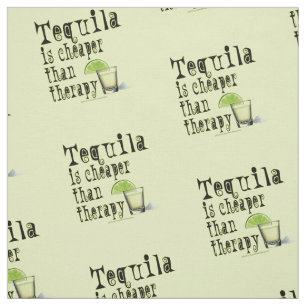 FABRIC - TEQUILA is cheaper than therapy!