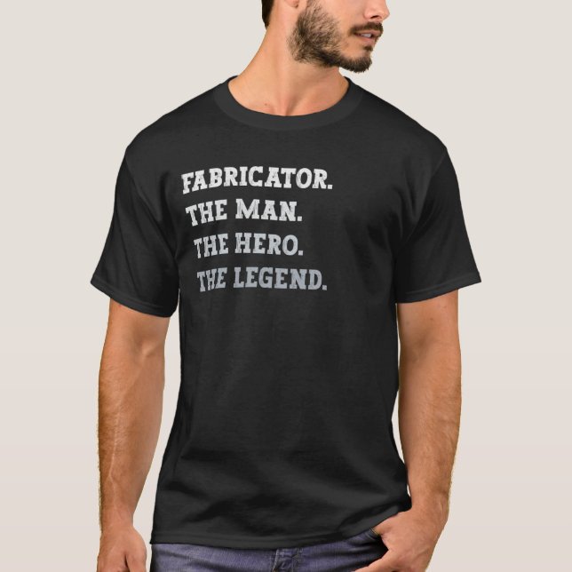 Fabricator The Man The Hero The Legend Fabricator T-Shirt (Front)