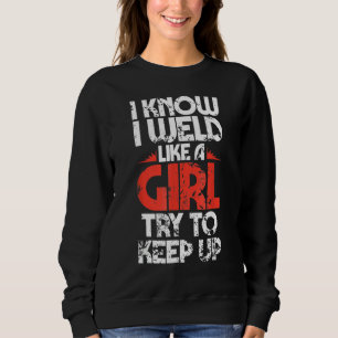 Fabricator Welder Worker Weld Like a Girl Welding Sweatshirt