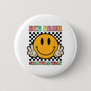 Face Bye Bruh Teacher Happy Last Day Of School Sum 6 Cm Round Badge