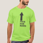 Face for Radio T-Shirt<br><div class="desc">Have a face only a Mother could pretend to love? or a friend/enemy that does? Here ya go. and,  um,  yer welcome!</div>
