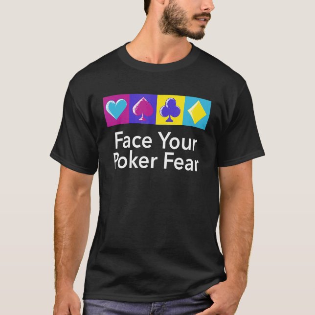 Face Your Poker Fear Gambler Poker Player Gambling T-Shirt (Front)