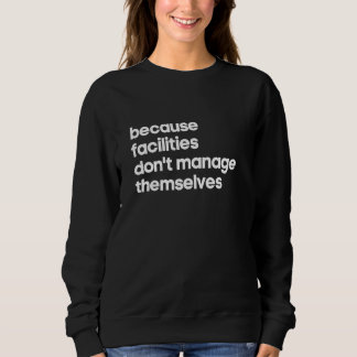 Facility Manager  Facilities Don't Manage Themselv Sweatshirt
