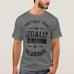 Fact I'm Legally An Adult Is Hilarious Funny 18th T-Shirt