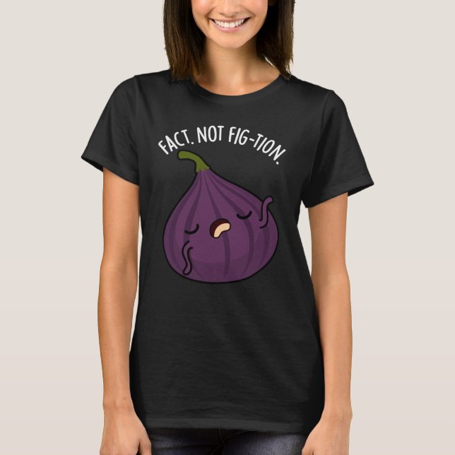 Fact Not Fig-tion Funny Fig Pun Dark BG T-Shirt (Front)