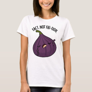 Fact Not Fig-tion Funny Fig Pun  T-Shirt