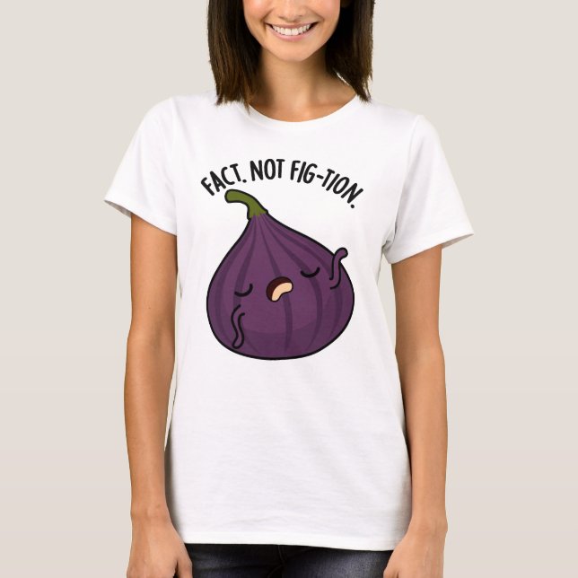 Fact Not Fig-tion Funny Fig Pun  T-Shirt (Front)