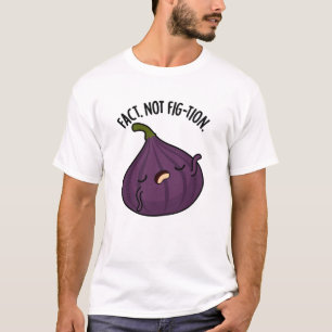 Fact Not Fig-tion Funny Fig Pun  T-Shirt