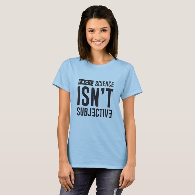 FACT: Science Isn't Subjective T-Shirt (Front Full)