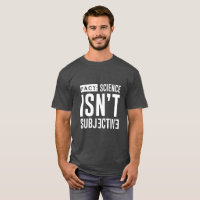 FACT: Science Isn't Subjective T-Shirt