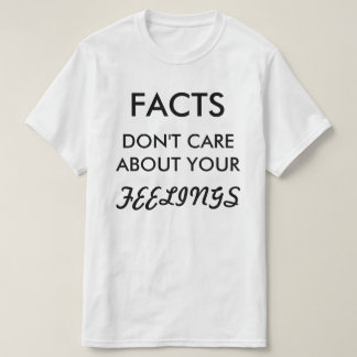 Facts Don't Care T Shirt