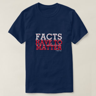 Facts Have To Matter - A MisterP Shirt