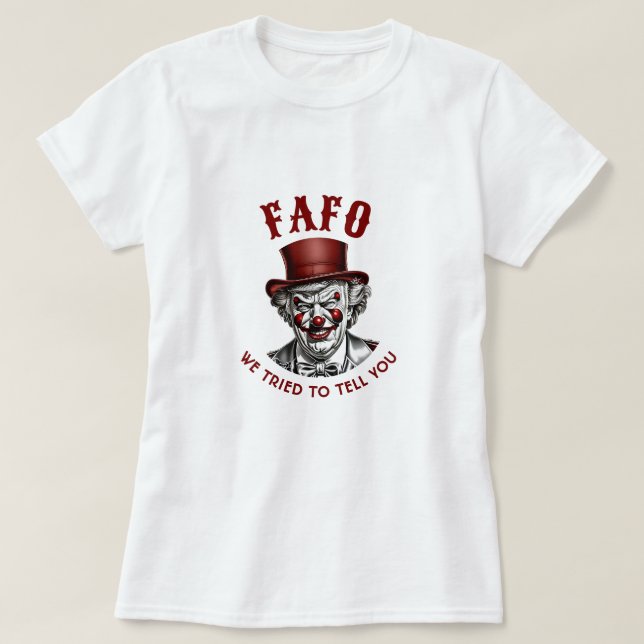 FAFO Anti-Trump Evil Clown We Tried to Tell You T-Shirt (Design Front)