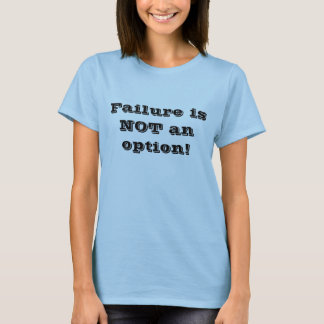 Failure is NOT an option! T-Shirt