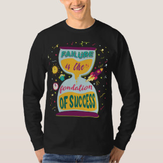 Failure is the foundation of success T-Shirt