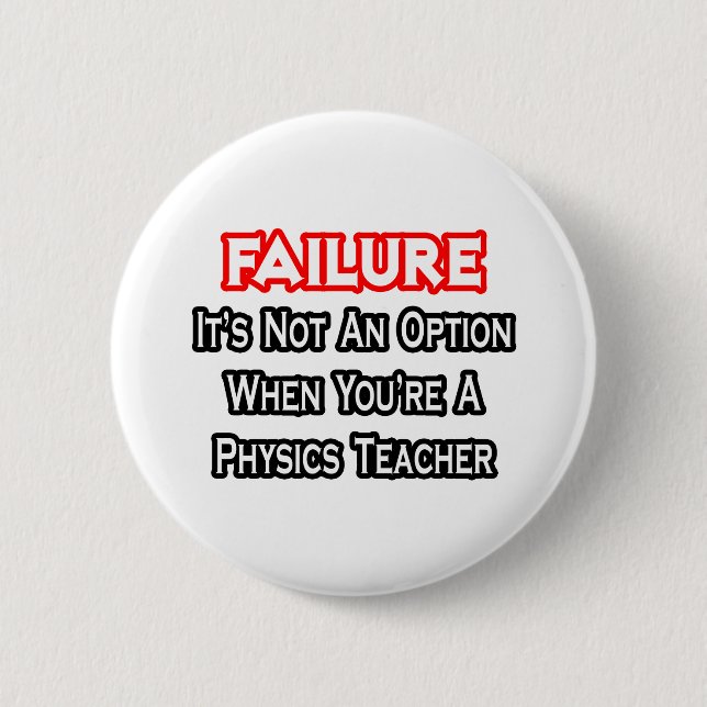 Failure...Not an Option...Physics Teacher 6 Cm Round Badge (Front)