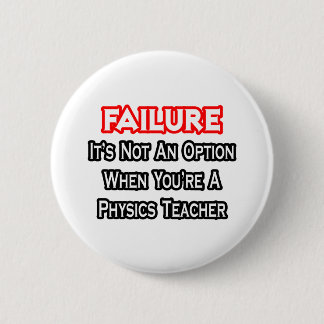 Failure...Not an Option...Physics Teacher 6 Cm Round Badge
