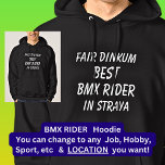 Fair Dinkum BEST BMX RIDER in Straya Hoodie<br><div class="desc">For the Best BMX RIDER in Australia - - You can edit all the text to make your own message</div>