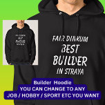 Fair Dinkum BEST BUILDER in Straya Hoodie<br><div class="desc">For the Best BUILDER in Australia - - You can edit all the text to make your own message</div>
