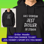 Fair Dinkum BEST DRILLER in Straya Hoodie<br><div class="desc">For the Best DRILLER in Australia - - You can edit all the text to make your own message</div>