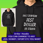 Fair Dinkum BEST DRILLER in Straya Hoodie<br><div class="desc">For the Best DRILLER in Australia - - You can edit all the text to make your own message</div>