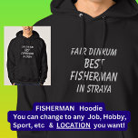 Fair Dinkum BEST FISHERMAN in Straya Hoodie<br><div class="desc">For the Best FISHERMAN in Australia - - You can edit all the text to make your own message</div>
