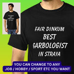 Fair Dinkum BEST GARBOLOGIST in Straya T-Shirt<br><div class="desc">For the Best GARBOLOGIST in Australia - - You can edit all the text to make your own message</div>