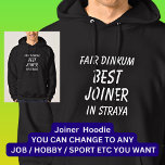 Fair Dinkum BEST JOINER in Straya Hoodie<br><div class="desc">For the Best JOINER in Australia - - You can edit all the text to make your own message</div>