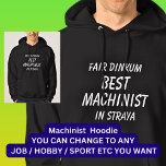 Fair Dinkum BEST MACHINIST in Straya Hoodie<br><div class="desc">For the Best MACHINIST in Australia - - You can edit all the text to make your own message</div>