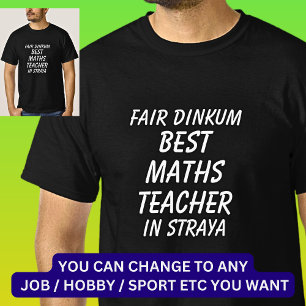 Fair Dinkum BEST MATHS TEACHER in Straya T-Shirt