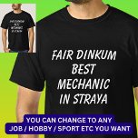 Fair Dinkum BEST MECHANIC in Straya T-Shirt<br><div class="desc">For the Best MECHANIC in Australia - - You can edit all the text to make your own message</div>