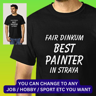 Fair Dinkum BEST PAINTER in Straya T-Shirt