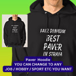 Fair Dinkum BEST PAVER in Straya Hoodie<br><div class="desc">For the Best PAVER in Australia - - You can edit all the text to make your own message</div>
