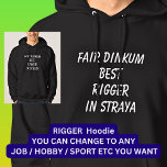 Fair Dinkum BEST RIGGER in Straya Hoodie<br><div class="desc">For the Best RIGGER in Australia - - You can edit all the text to make your own message</div>