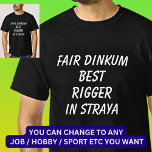 Fair Dinkum BEST RIGGER in Straya T-Shirt<br><div class="desc">For the Best RIGGER in Australia - - You can edit all the text to make your own message</div>
