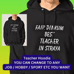 Fair Dinkum BEST TEACHER in Straya Hoodie<br><div class="desc">For the Best TEACHER in Australia - - You can edit all the text to make your own message</div>